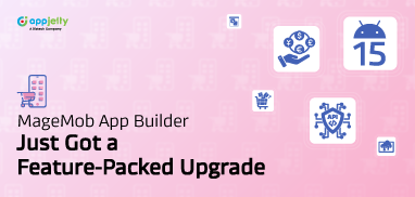 A Closer Look at What’s New in MageMob App Builder for Magento 2 Store Owners